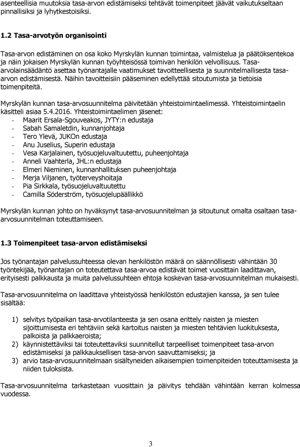 velvollisuus. Tasaarvolainsäädäntö asettaa työnantajalle vaatimukset tavoitteellisesta ja suunnitelmallisesta tasaarvon edistämisestä.