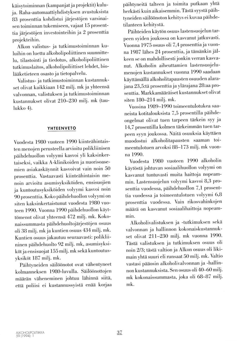 Alkon valistus- ja tutkimustoiminnan kuluihin on luettu alkoholipoliittinen suunnittelu, tilastointi ja tiedotus, alkoholipoliittinen tutkimuslaitos, alkoholipoliittiset Iehdet, biolääketieteen