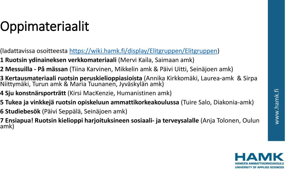 Uitti, Seinäjoen amk) 3 Kertausmateriaali ruotsin peruskielioppiasioista (Annika Kirkkomäki, Laurea-amk & Sirpa Niittymäki, Turun amk & Maria Tuunanen, Jyväskylän amk) 4