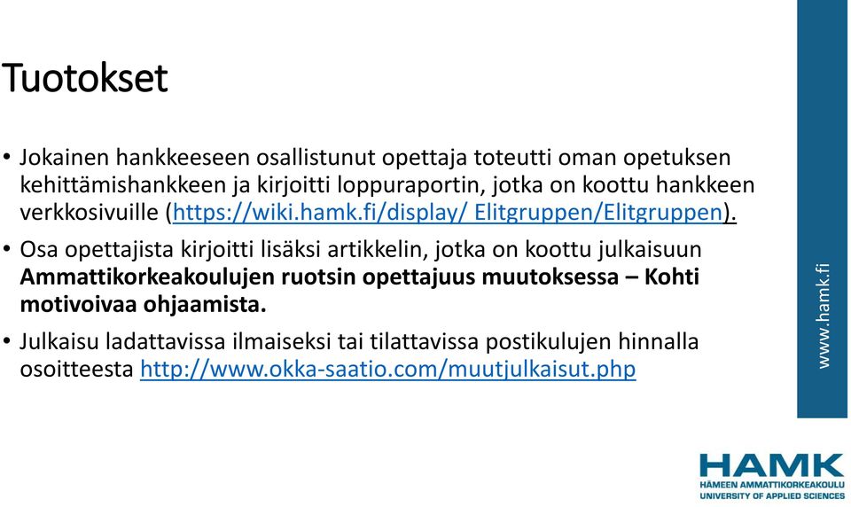 Osa opettajista kirjoitti lisäksi artikkelin, jotka on koottu julkaisuun Ammattikorkeakoulujen ruotsin opettajuus muutoksessa