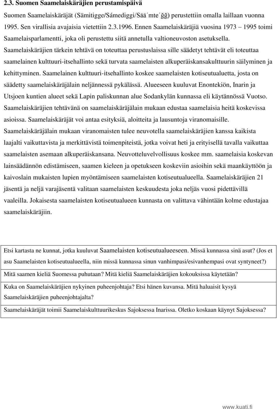 Saamelaiskäräjien tärkein tehtävä on toteuttaa perustuslaissa sille säädetyt tehtävät eli toteuttaa saamelainen kulttuuri-itsehallinto sekä turvata saamelaisten alkuperäiskansakulttuurin säilyminen