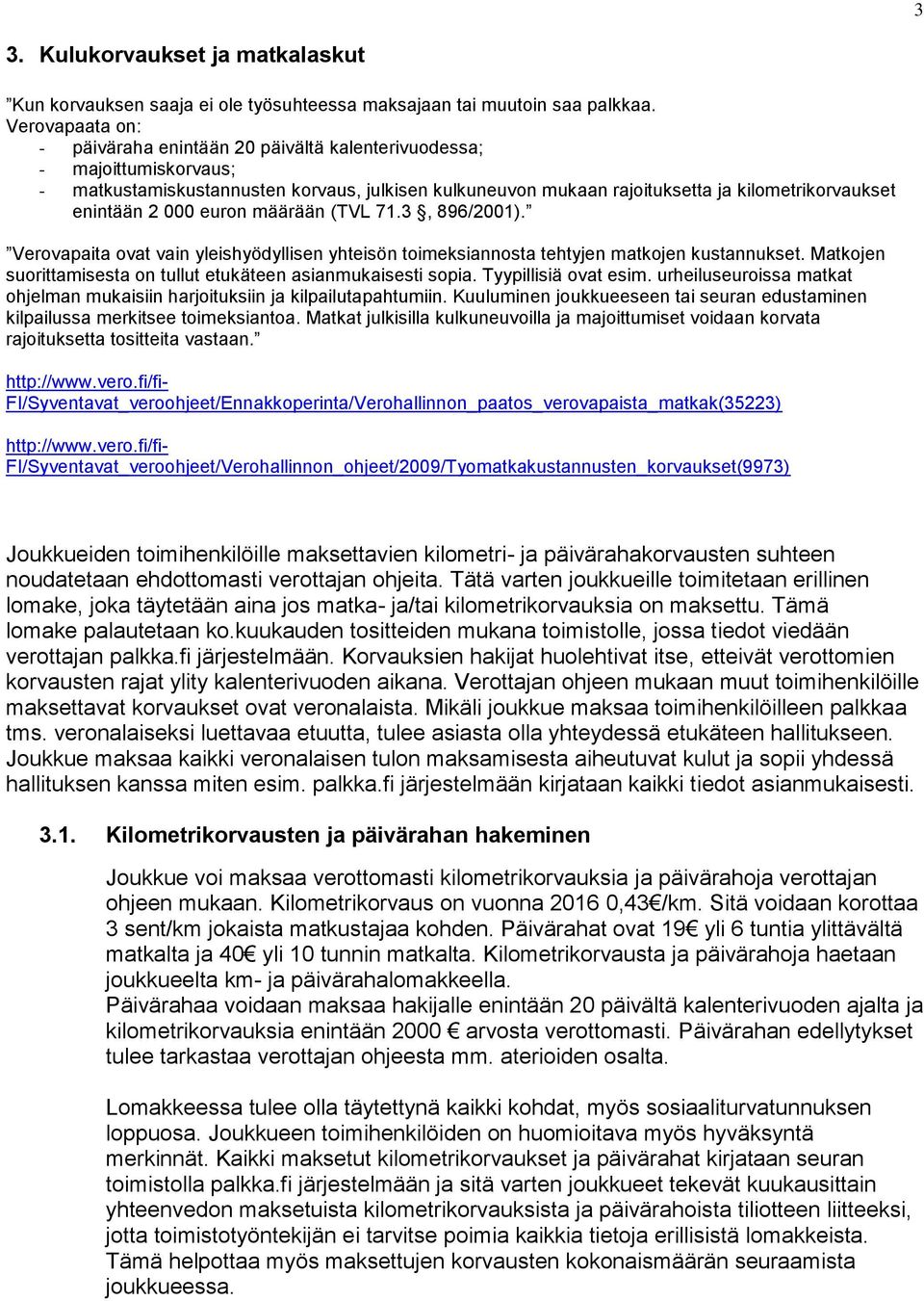 2 000 euron määrään (TVL 71.3, 896/2001). Verovapaita ovat vain yleishyödyllisen yhteisön toimeksiannosta tehtyjen matkojen kustannukset.