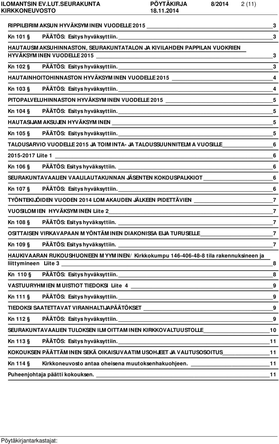 HAUTAINHOITOHINNASTON HYVÄKSYMINEN VUODELLE 2015 4 Kn 103 4 PITOPALVELUHINNASTON HYVÄKSYMINEN VUODELLE 2015 5 Kn 104 5 HAUTASIJAMAKSUJEN HYVÄKSYMINEN 5 Kn 105 5 TALOUSARVIO VUODELLE 2015 JA TOIMINTA-