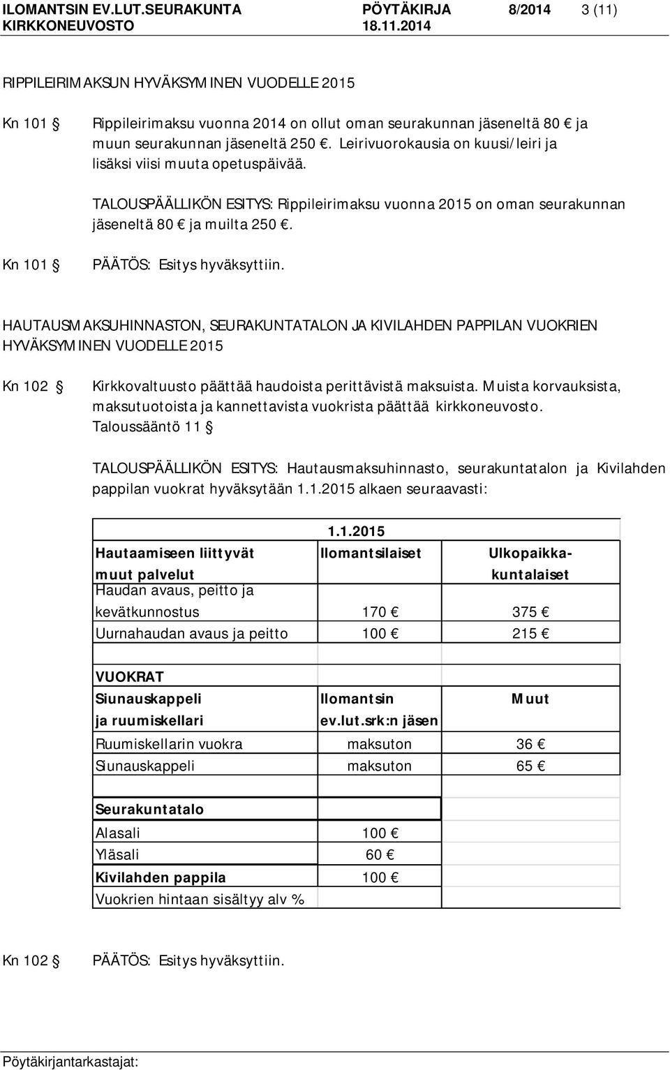 Leirivuorokausia on kuusi/leiri ja lisäksi viisi muuta opetuspäivää. TALOUSPÄÄLLIKÖN ESITYS: Rippileirimaksu vuonna 2015 on oman seurakunnan jäseneltä 80 ja muilta 250.