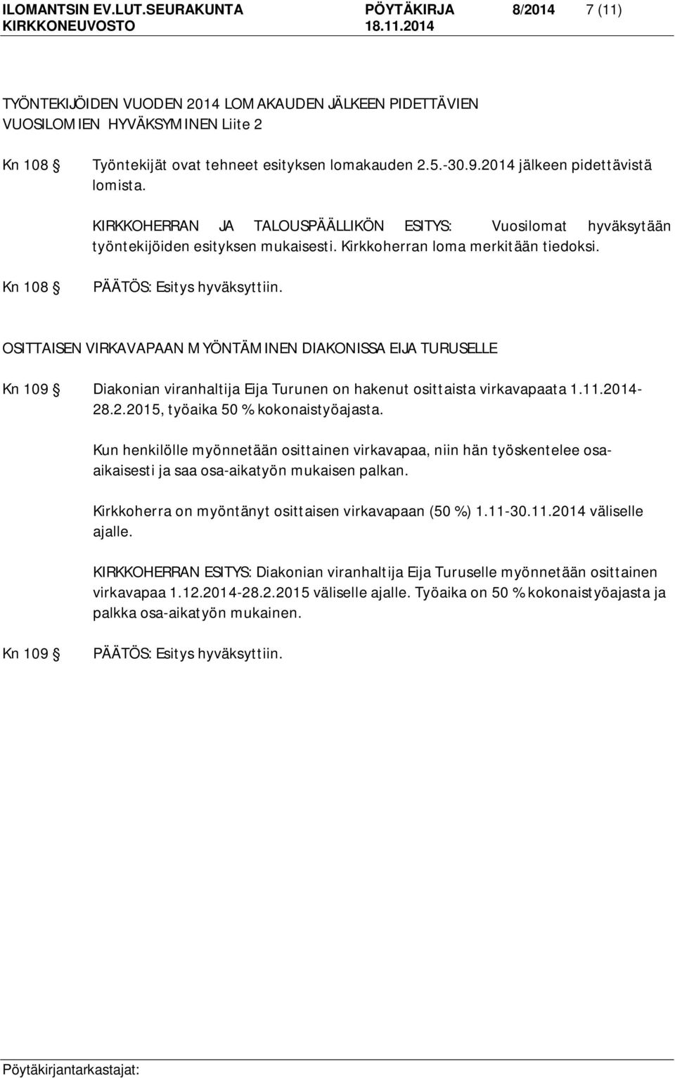 Kn 108 OSITTAISEN VIRKAVAPAAN MYÖNTÄMINEN DIAKONISSA EIJA TURUSELLE Kn 109 Diakonian viranhaltija Eija Turunen on hakenut osittaista virkavapaata 1.11.2014-28.2.2015, työaika 50 % kokonaistyöajasta.