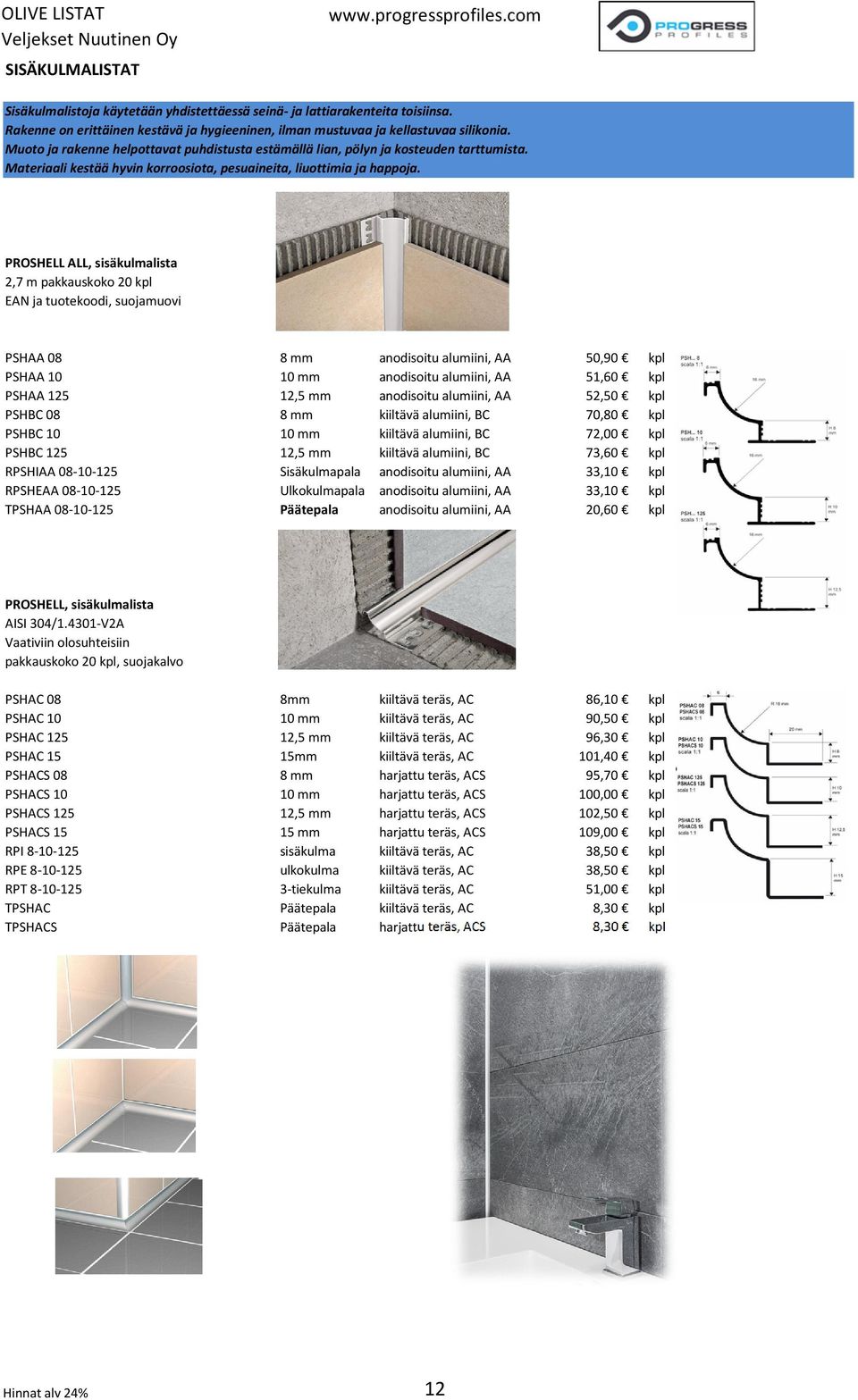 PROSHELL ALL, sisäkulmalista 2,7 m pakkauskoko 20 kpl PSHAA 08 8 mm anodisoitu alumiini, AA 50,90 kpl PSHAA 10 10 mm anodisoitu alumiini, AA 51,60 kpl PSHAA 125 12,5 mm anodisoitu alumiini, AA 52,50
