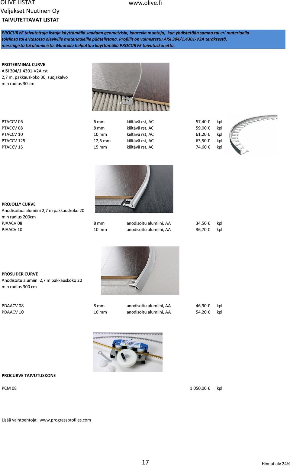 4301-V2A rst 2,7 m, pakkauskoko 30, suojakalvo min radius 30 cm PTACCV 06 6 mm kiiltävä rst, AC 57,40 kpl PTACCV 08 8 mm kiiltävä rst, AC 59,00 kpl PTACCV 10 10 mm kiiltävä rst, AC 61,20 kpl PTACCV