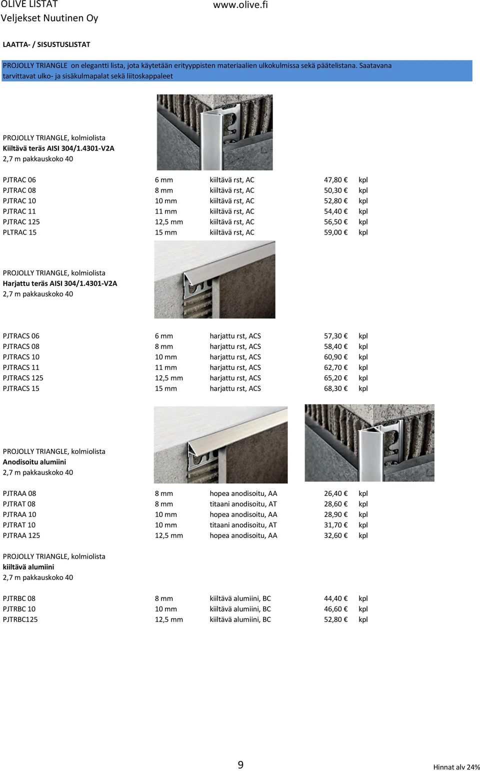 4301-V2A 2,7 m pakkauskoko 40 PJTRAC 06 6 mm kiiltävä rst, AC 47,80 kpl PJTRAC 08 8 mm kiiltävä rst, AC 50,30 kpl PJTRAC 10 10 mm kiiltävä rst, AC 52,80 kpl PJTRAC 11 11 mm kiiltävä rst, AC 54,40 kpl