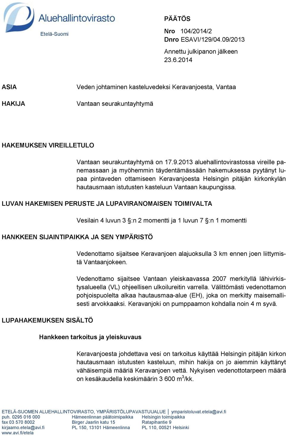 2013 aluehallintovirastossa vireille panemassaan ja myöhemmin täydentämässään hakemuksessa pyytänyt lupaa pintaveden ottamiseen Keravanjoesta Helsingin pitäjän kirkonkylän hautausmaan istutusten