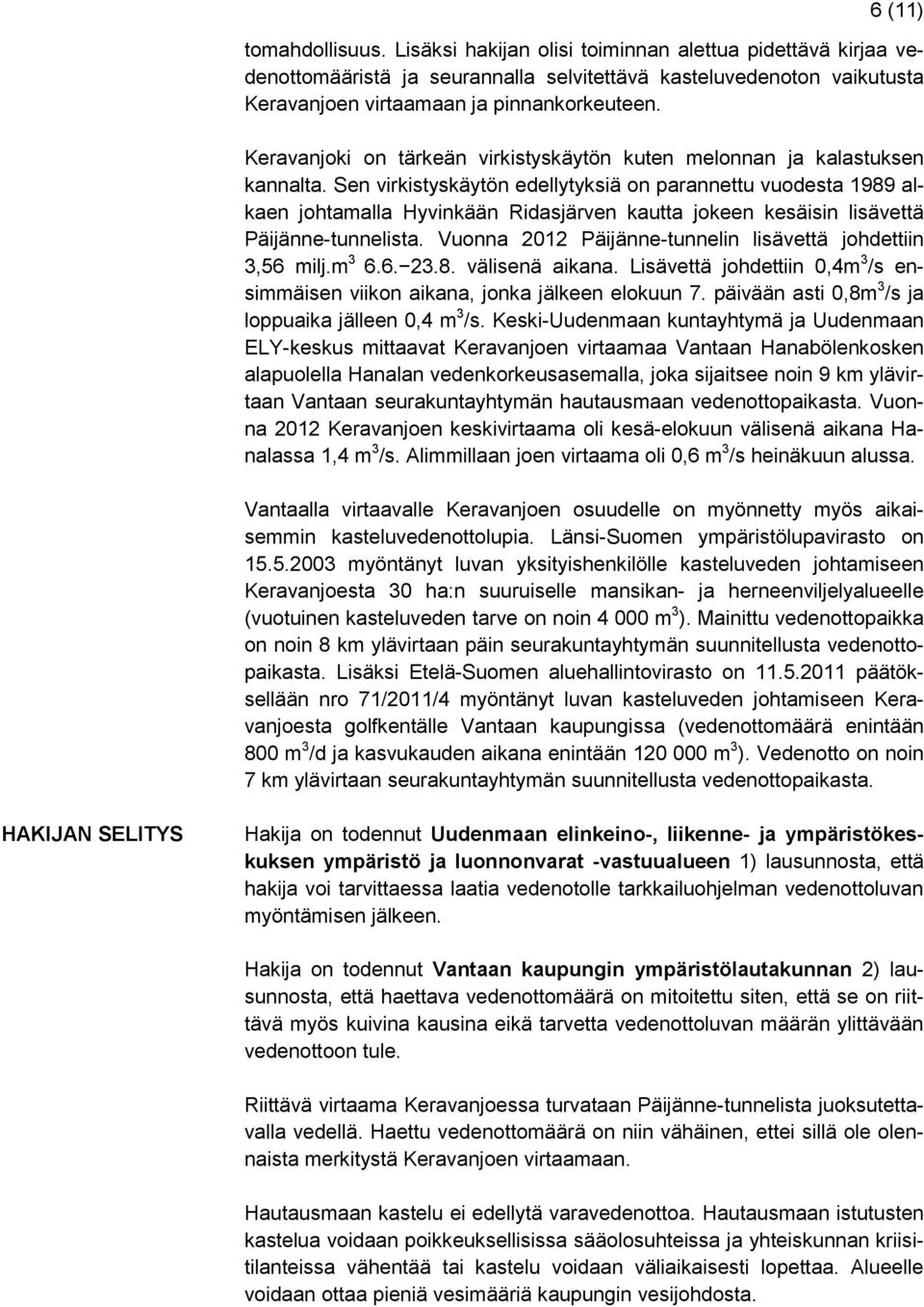 Sen virkistyskäytön edellytyksiä on parannettu vuodesta 1989 alkaen johtamalla Hyvinkään Ridasjärven kautta jokeen kesäisin lisävettä Päijänne-tunnelista.