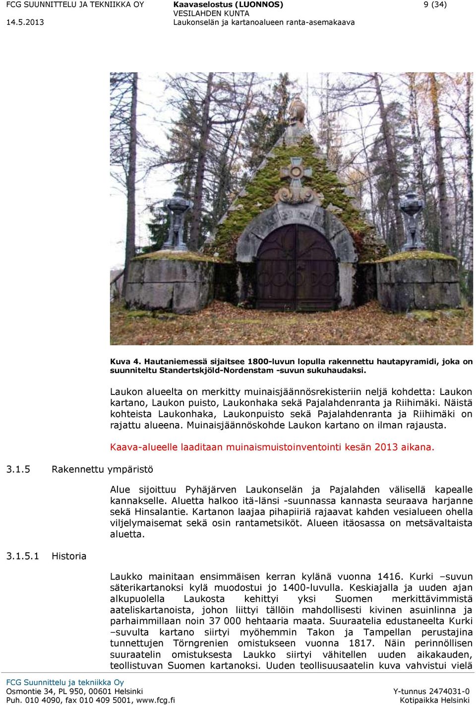 Laukon alueelta on merkitty muinaisjäännösrekisteriin neljä kohdetta: Laukon kartano, Laukon puisto, Laukonhaka sekä Pajalahdenranta ja Riihimäki.