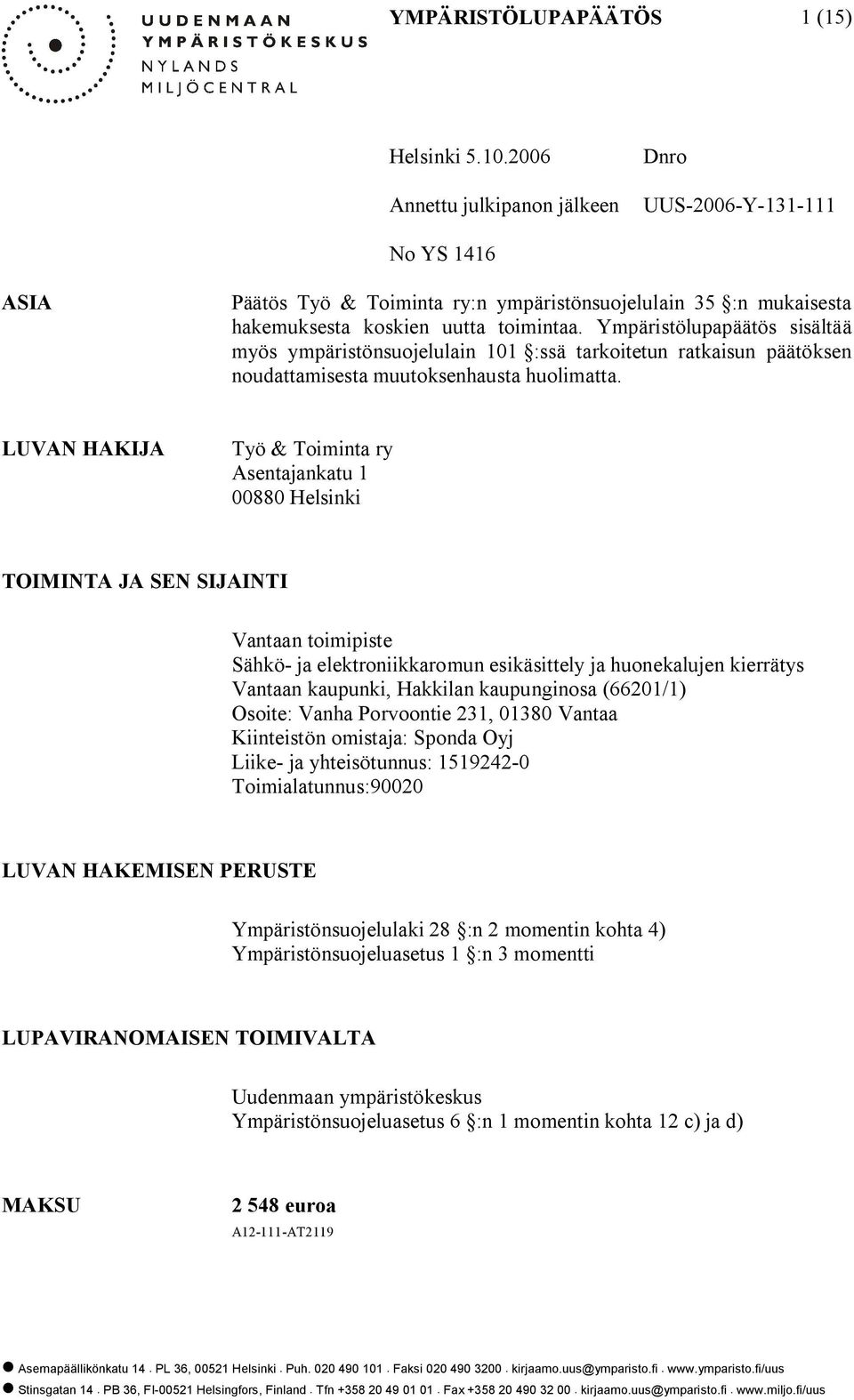 Ympäristölupapäätös sisältää myös ympäristönsuojelulain 101 :ssä tarkoitetun ratkaisun päätöksen noudattamisesta muutoksenhausta huolimatta.