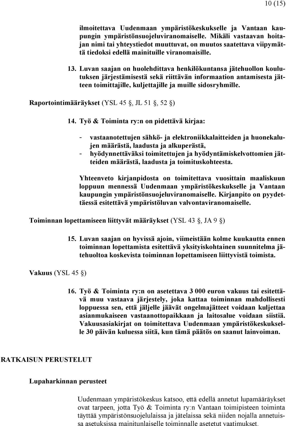 Luvan saajan on huolehdittava henkilökuntansa jätehuollon koulutuksen järjestämisestä sekä riittävän informaation antamisesta jätteen toimittajille, kuljettajille ja muille sidosryhmille.