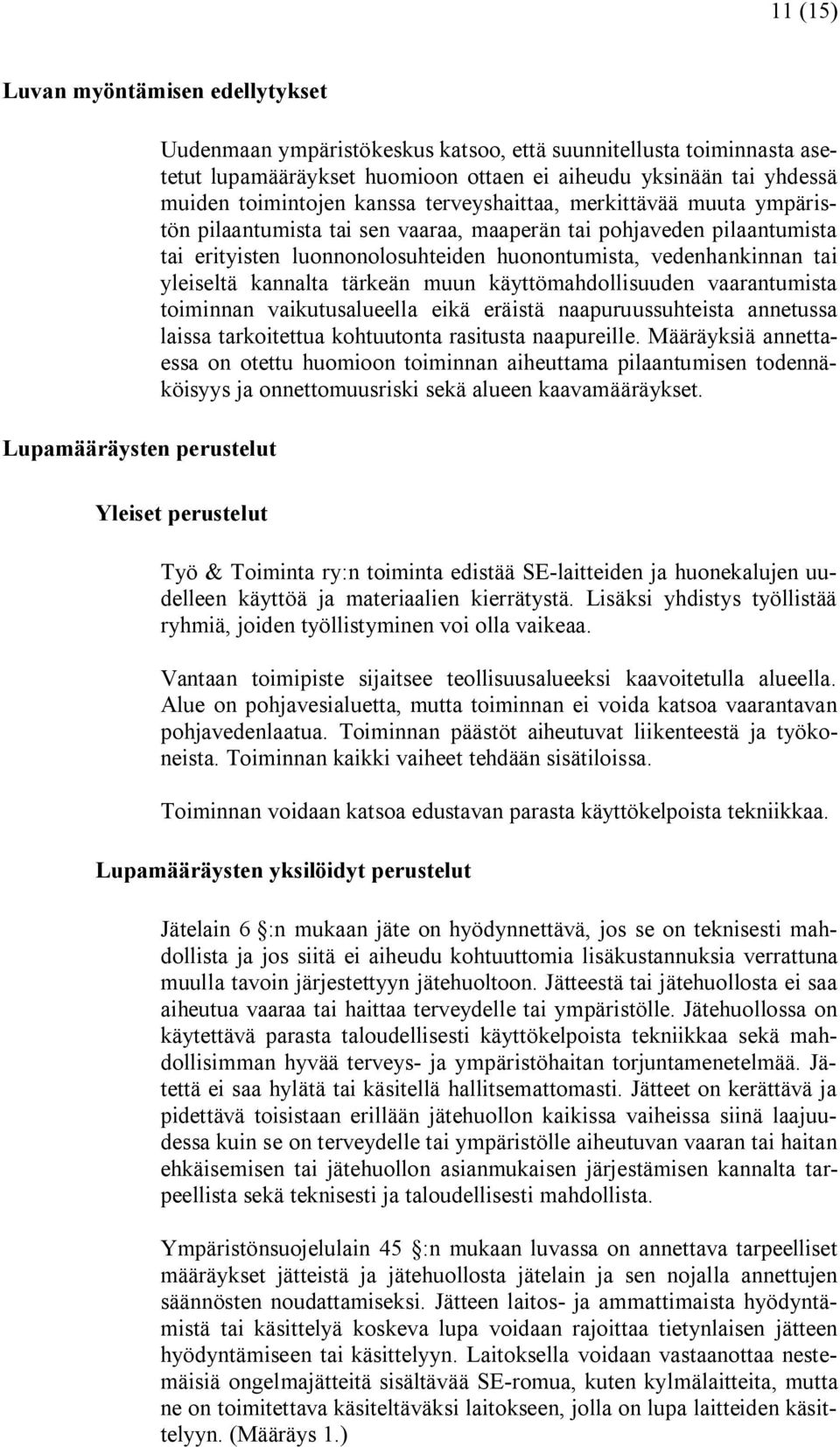 vedenhankinnan tai yleiseltä kannalta tärkeän muun käyttömahdollisuuden vaarantumista toiminnan vaikutusalueella eikä eräistä naapuruussuhteista annetussa laissa tarkoitettua kohtuutonta rasitusta