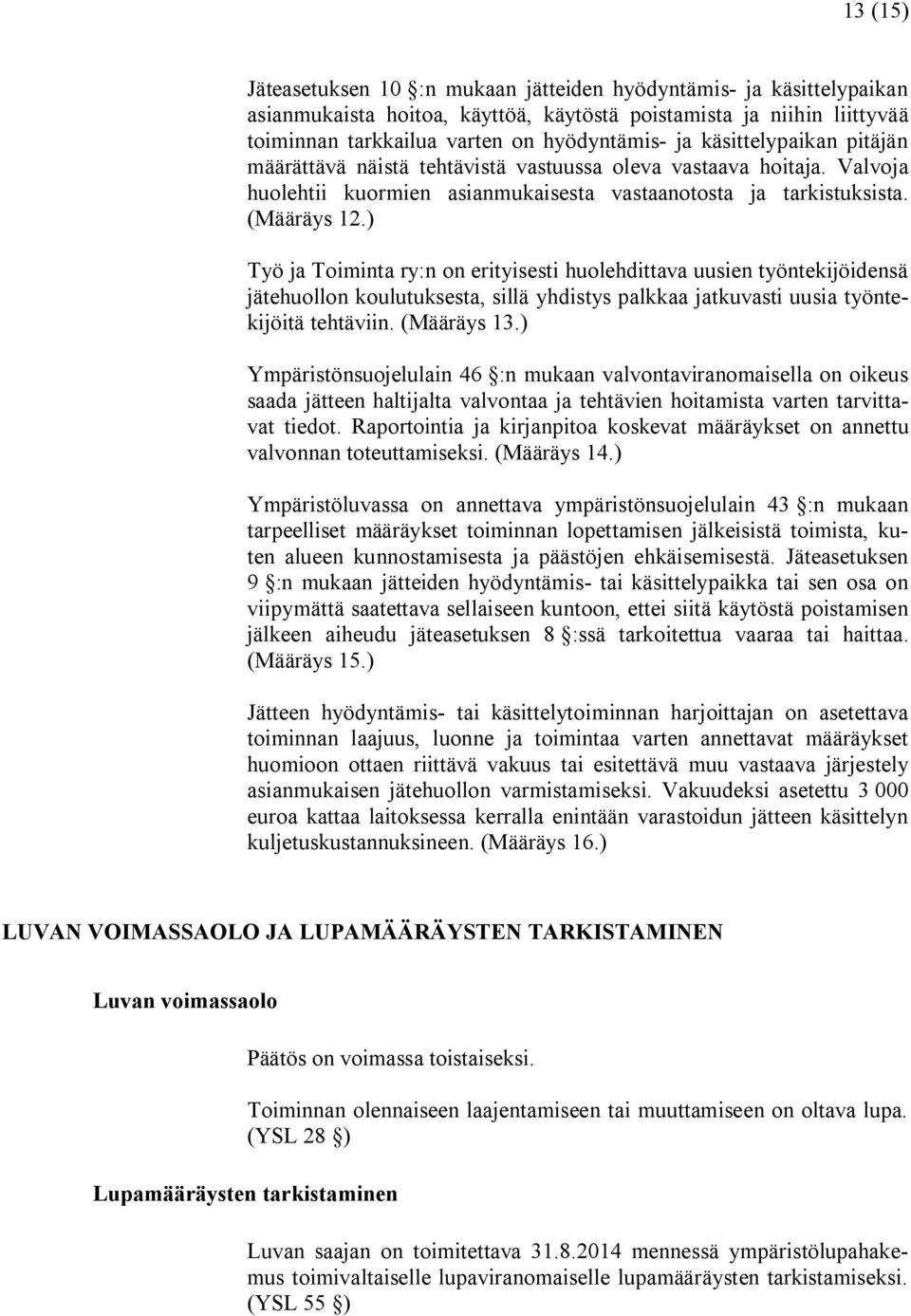 ) Työ ja Toiminta ry:n on erityisesti huolehdittava uusien työntekijöidensä jätehuollon koulutuksesta, sillä yhdistys palkkaa jatkuvasti uusia työntekijöitä tehtäviin. (Määräys 13.