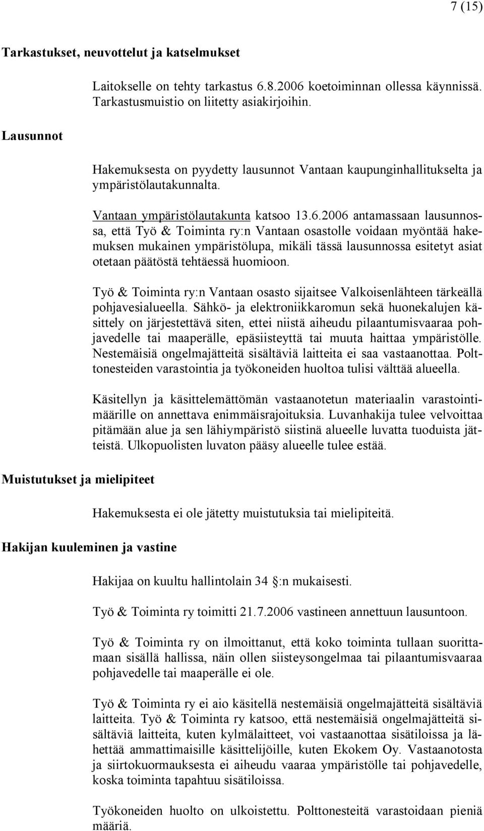 2006 antamassaan lausunnossa, että Työ & Toiminta ry:n Vantaan osastolle voidaan myöntää hakemuksen mukainen ympäristölupa, mikäli tässä lausunnossa esitetyt asiat otetaan päätöstä tehtäessä huomioon.