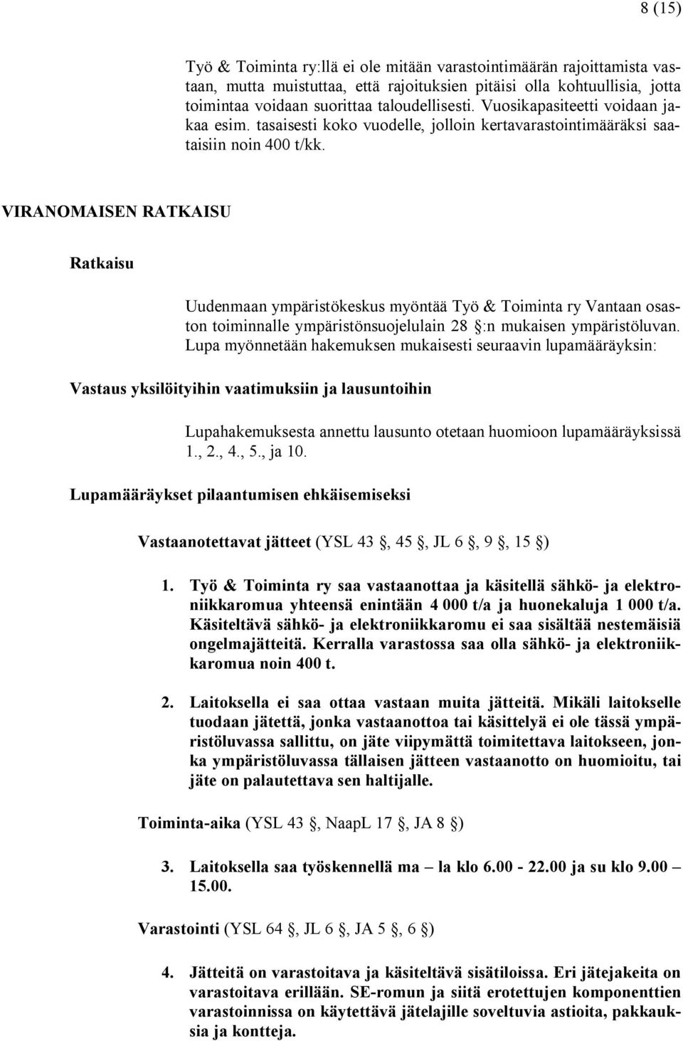 VIRANOMAISEN RATKAISU Ratkaisu Uudenmaan ympäristökeskus myöntää Työ & Toiminta ry Vantaan osaston toiminnalle ympäristönsuojelulain 28 :n mukaisen ympäristöluvan.