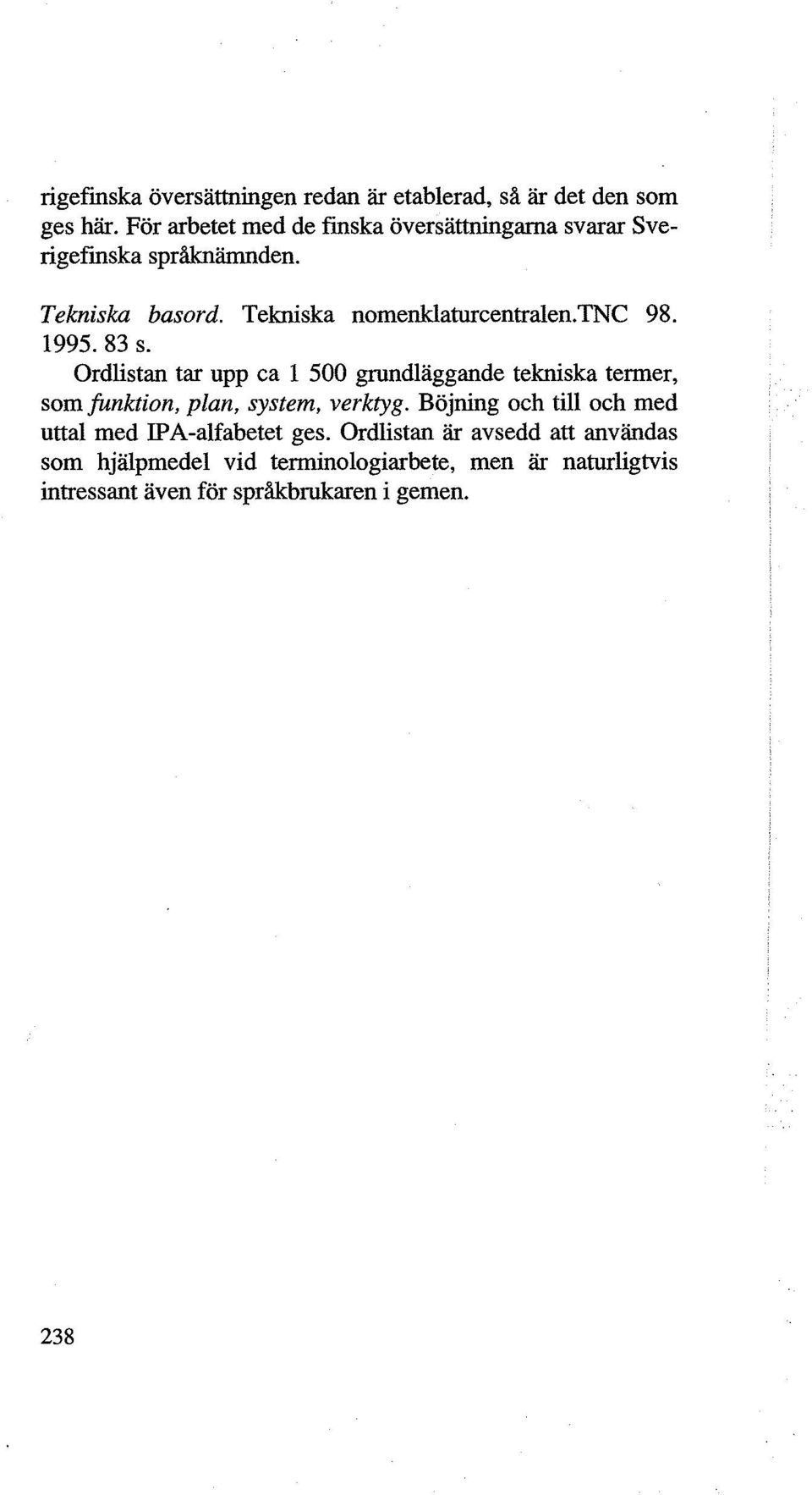 tnc 98. 1995. 83 s. Ordlistan tar upp ca 1 500 grundliiggande tekniska termer, som funktion, plan, system, verktyg.