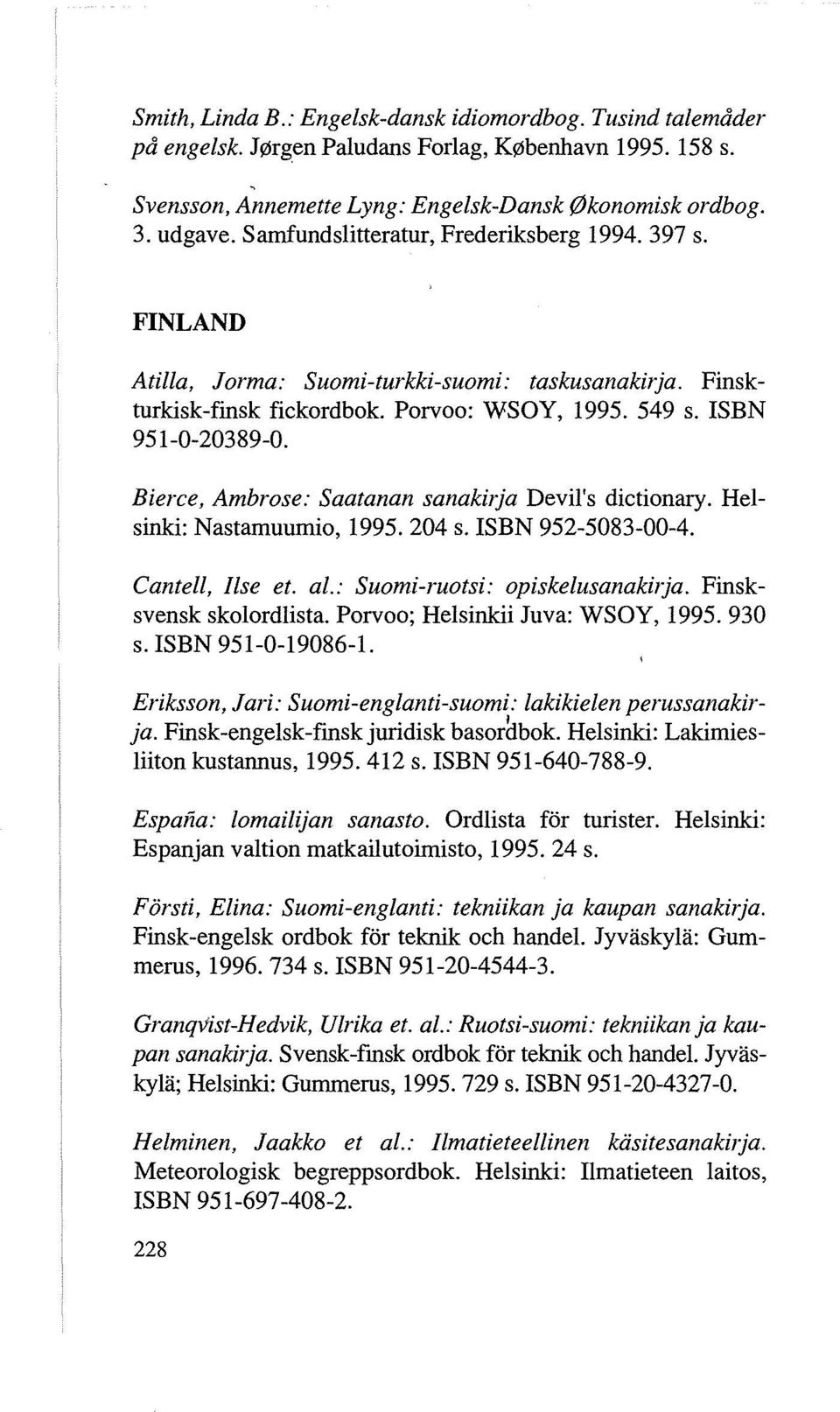Bierce, Ambrose: Saatanan sanakirja Devil's dictionary. Helsinki: Nastamuumio, 1995. 204 s. ISBN 952-5083-00-4. Cantell, Ilse et. al.: Suomi-ruotsi: opiskelusanakilja. Finsksvensk skolordlista.