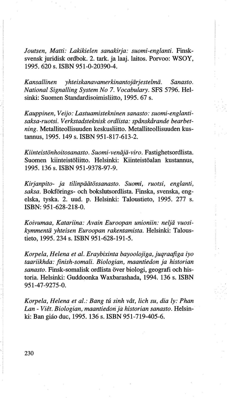 Kauppinen, Veijo: Lastuamistekninen sanasto: suomi-englantisaksa-ruotsi. V erkstadsteknisk ordlista: spånskårande bearbetning. Metalliteollisuuden keskusliitto. Metalliteollisuuden kustannus, 1995.