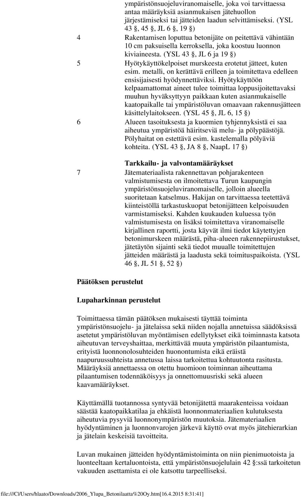 (YSL 43, JL 6 ja 19 ) 5 Hyötykäyttökelpoiset murskeesta erotetut jätteet, kuten esim. metalli, on kerättävä erilleen ja toimitettava edelleen ensisijaisesti hyödynnettäviksi.