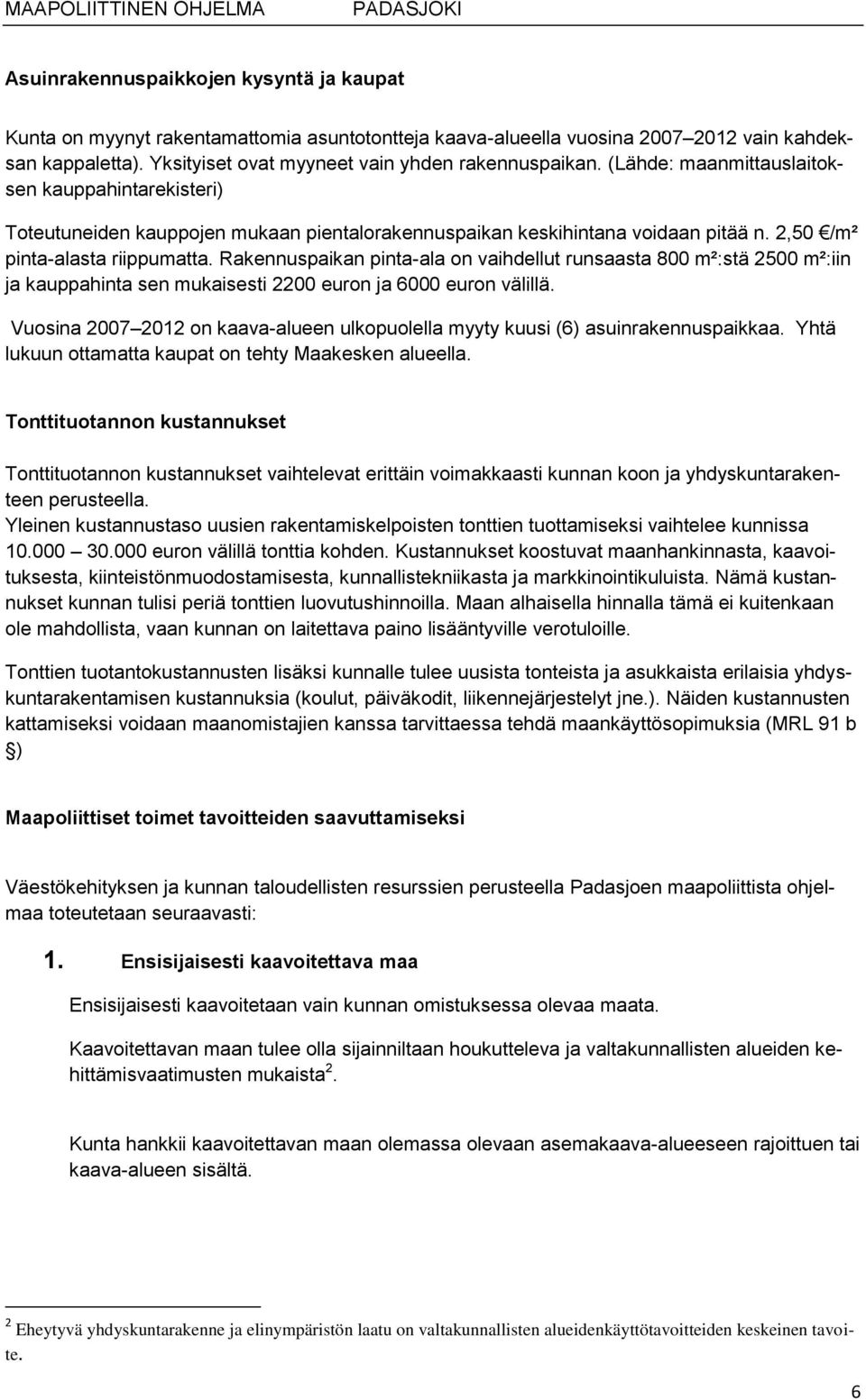 Rakennuspaikan pinta-ala on vaihdellut runsaasta 800 m²:stä 2500 m²:iin ja kauppahinta sen mukaisesti 2200 euron ja 6000 euron välillä.