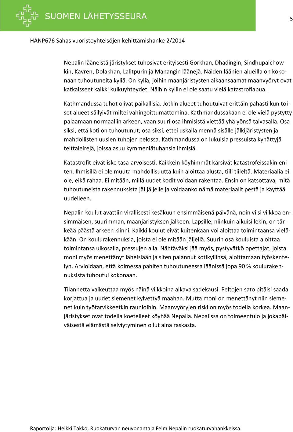 Jotkin alueet tuhoutuivat erittäin pahasti kun toiset alueet säilyivät miltei vahingoittumattomina.