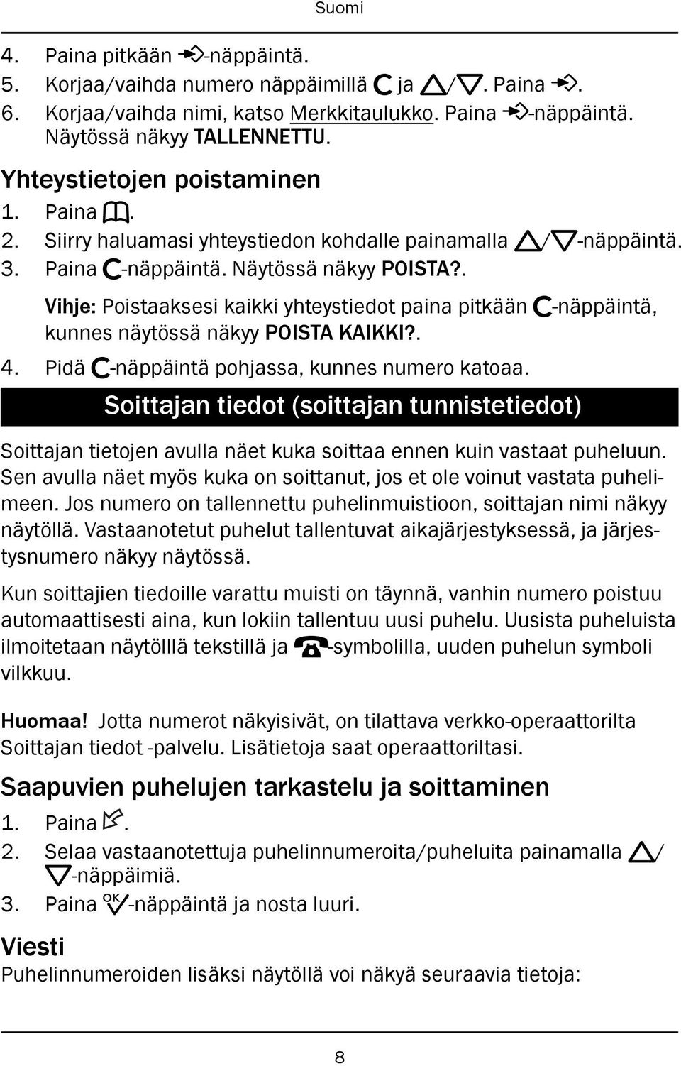 . Vihje: Poistaaksesi kaikki yhteystiedot paina pitkään c-näppäintä, kunnes näytössä näkyy POISTA KAIKKI?. 4. Pidä c-näppäintä pohjassa, kunnes numero katoaa.