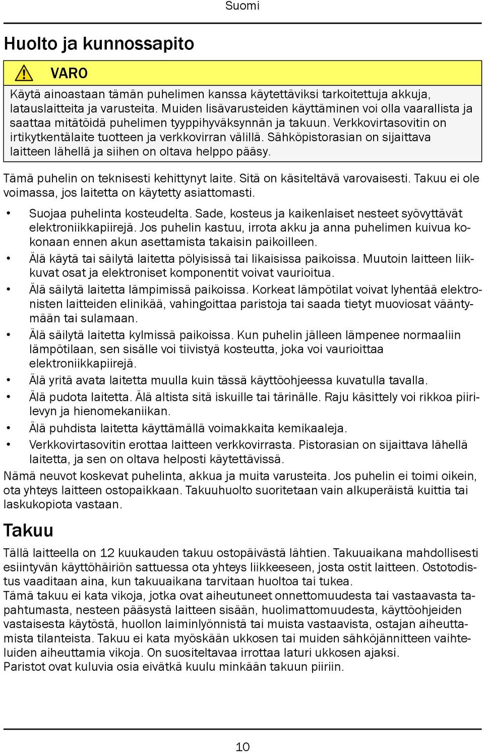 Sähköpistorasian on sijaittava laitteen lähellä ja siihen on oltava helppo pääsy. Tämä puhelin on teknisesti kehittynyt laite. Sitä on käsiteltävä varovaisesti.