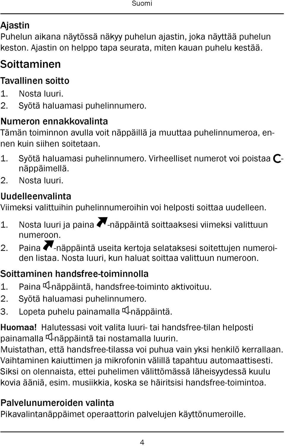 Virheelliset numerot voi poistaa c- näppäimellä. 2. Nosta luuri. Uudelleenvalinta Viimeksi valittuihin puhelinnumeroihin voi helposti soittaa uudelleen. 1.