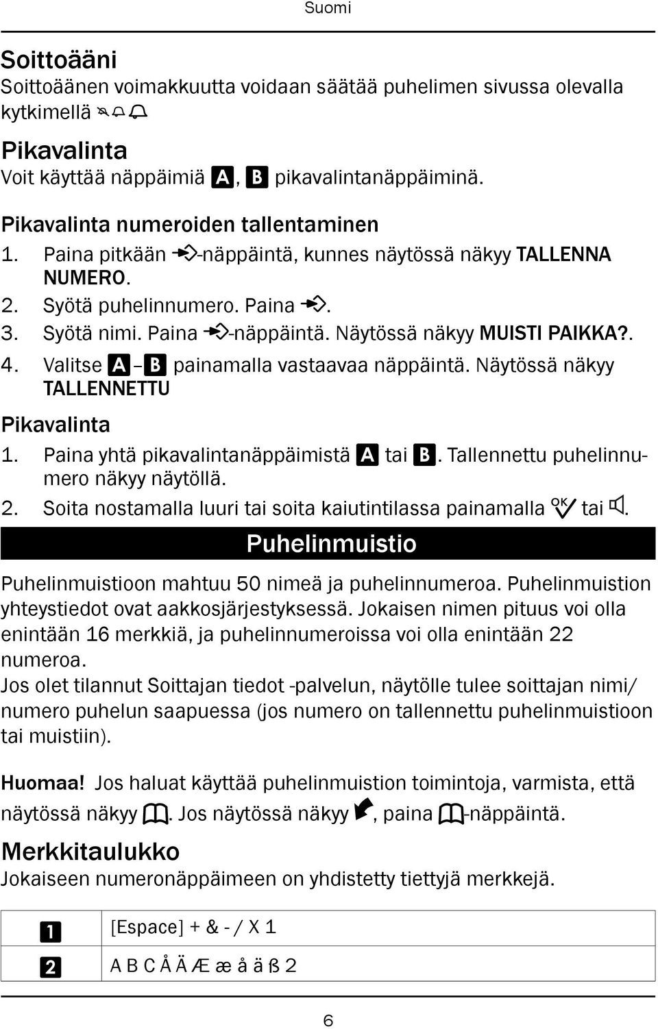 Valitse A B painamalla vastaavaa näppäintä. Näytössä näkyy TALLENNETTU Pikavalinta 1. Paina yhtä pikavalintanäppäimistä A tai B. Tallennettu puhelinnumero näkyy näytöllä. 2.