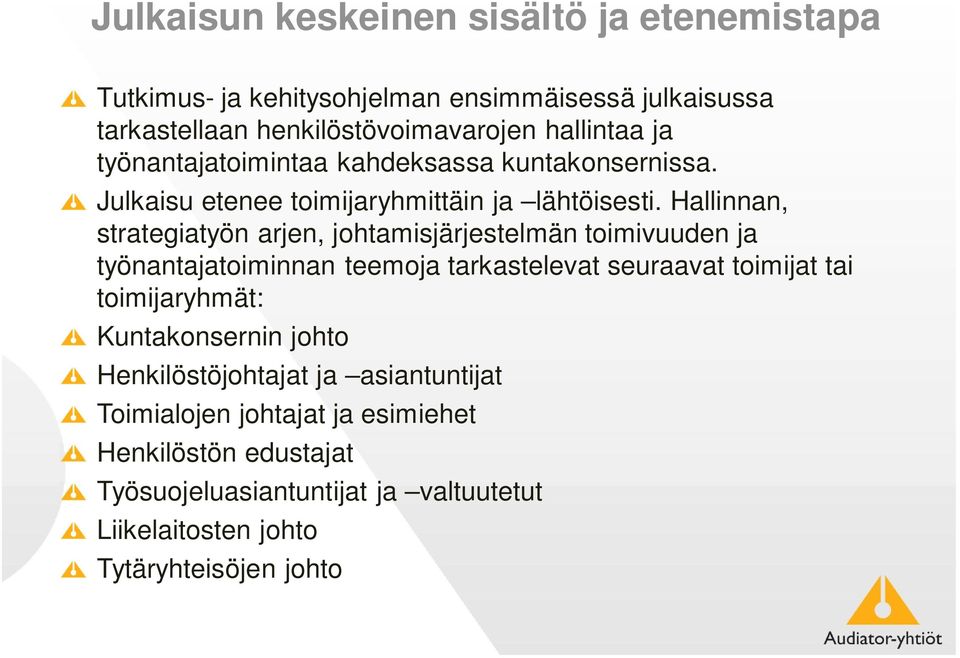 Hallinnan, strategiatyön arjen, johtamisjärjestelmän toimivuuden ja työnantajatoiminnan teemoja tarkastelevat seuraavat toimijat tai toimijaryhmät: