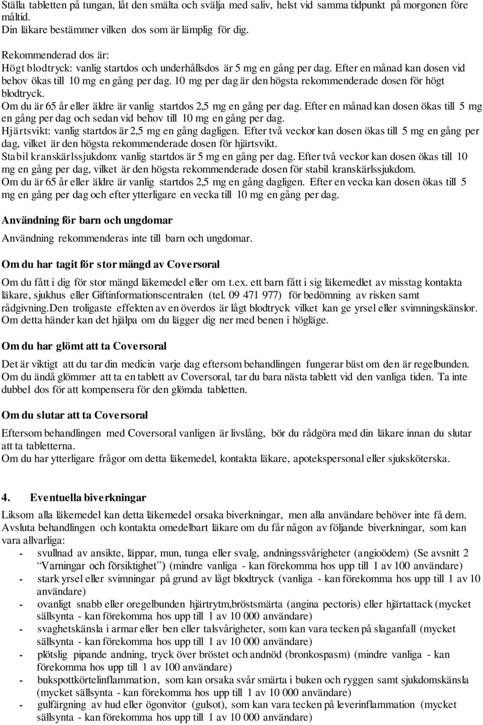 10 mg per dag är den högsta rekommenderade dosen för högt blodtryck. Om du är 65 år eller äldre är vanlig startdos 2,5 mg en gång per dag.