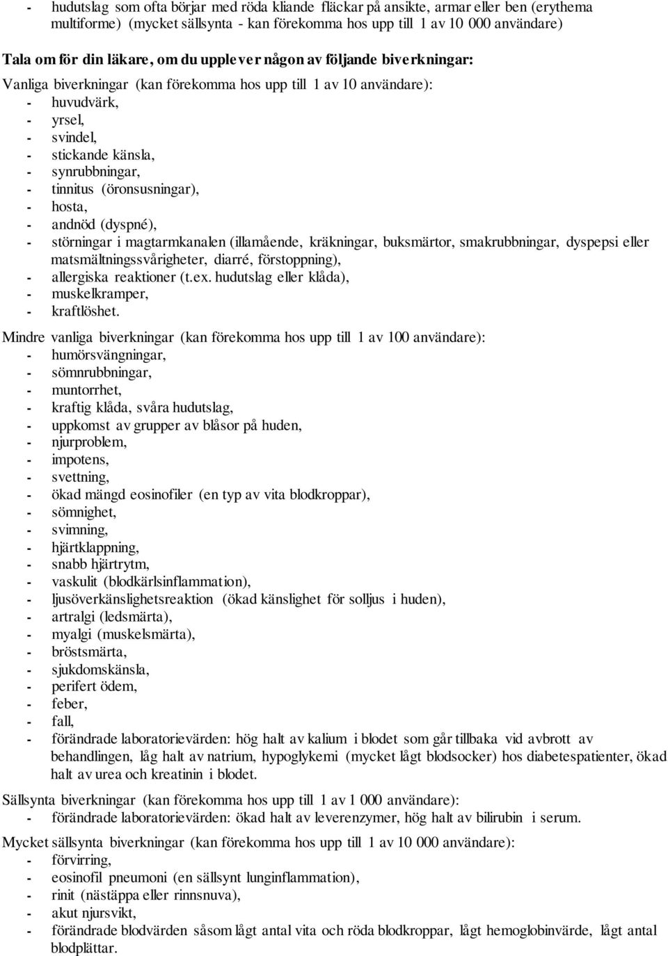 (öronsusningar), - hosta, - andnöd (dyspné), - störningar i magtarmkanalen (illamående, kräkningar, buksmärtor, smakrubbningar, dyspepsi eller matsmältningssvårigheter, diarré, förstoppning), -