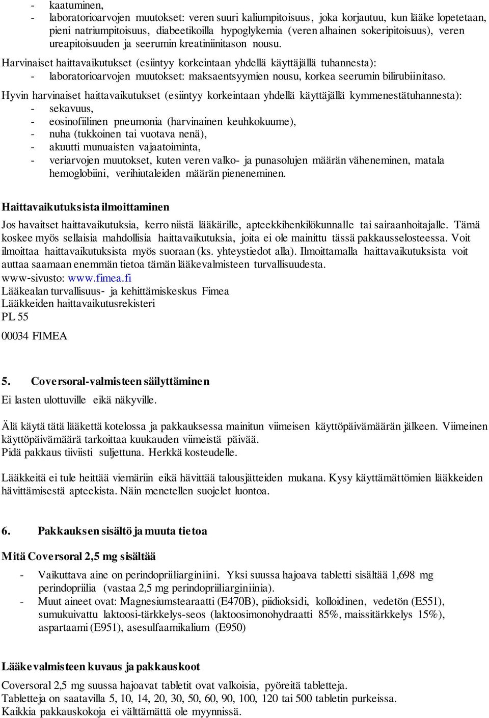 Harvinaiset haittavaikutukset (esiintyy korkeintaan yhdellä käyttäjällä tuhannesta): - laboratorioarvojen muutokset: maksaentsyymien nousu, korkea seerumin bilirubiinitaso.