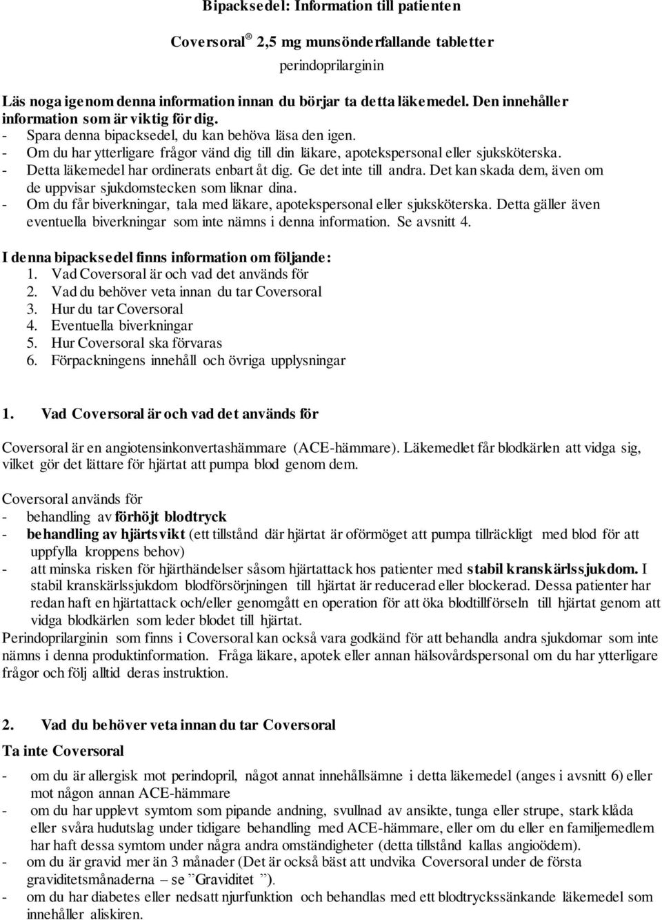 - Detta läkemedel har ordinerats enbart åt dig. Ge det inte till andra. Det kan skada dem, även om de uppvisar sjukdomstecken som liknar dina.