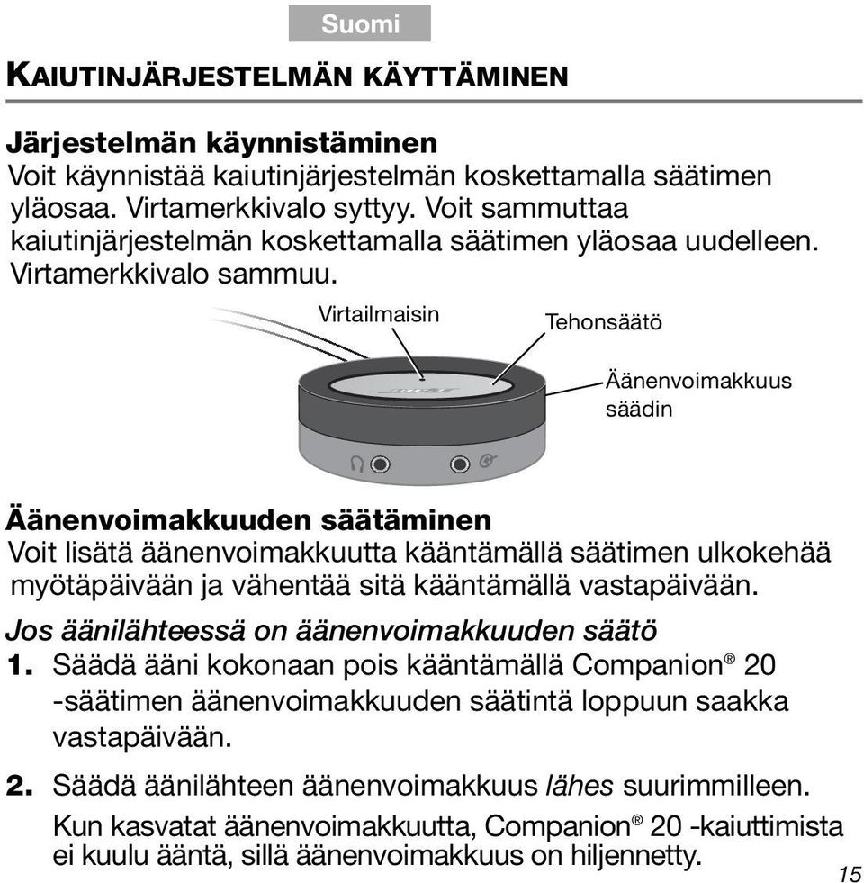 Virtailmaisin Tehonsäätö Äänenvoimakkuus säädin Äänenvoimakkuuden säätäminen Voit lisätä äänenvoimakkuutta kääntämällä säätimen ulkokehää myötäpäivään ja vähentää sitä kääntämällä vastapäivään.