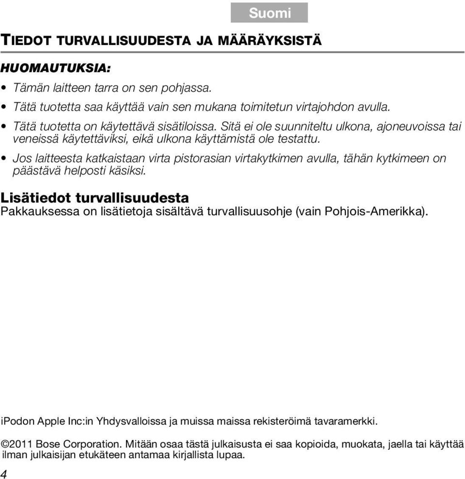 Sitä ei ole suunniteltu ulkona, ajoneuvoissa tai veneissä käytettäviksi, eikä ulkona käyttämistä ole testattu.