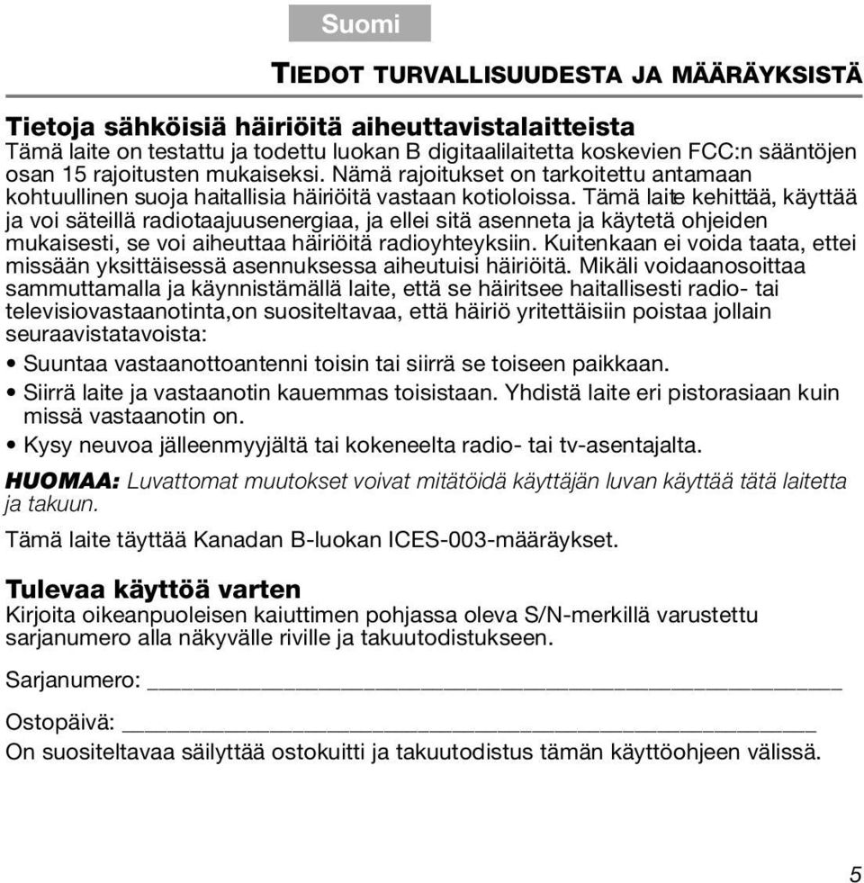 Tämä laite kehittää, käyttää ja voi säteillä radiotaajuusenergiaa, ja ellei sitä asenneta ja käytetä ohjeiden mukaisesti, se voi aiheuttaa häiriöitä radioyhteyksiin.