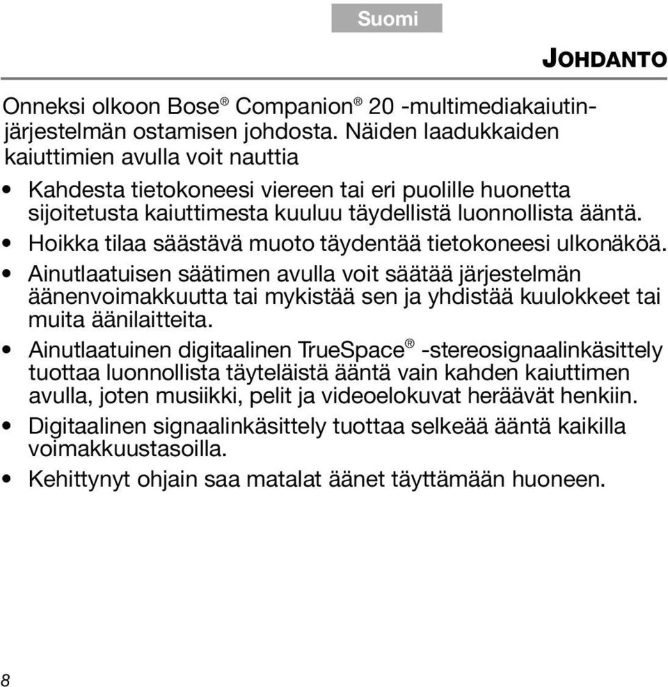 Hoikka tilaa säästävä muoto täydentää tietokoneesi ulkonäköä. Ainutlaatuisen säätimen avulla voit säätää järjestelmän äänenvoimakkuutta tai mykistää sen ja yhdistää kuulokkeet tai muita äänilaitteita.