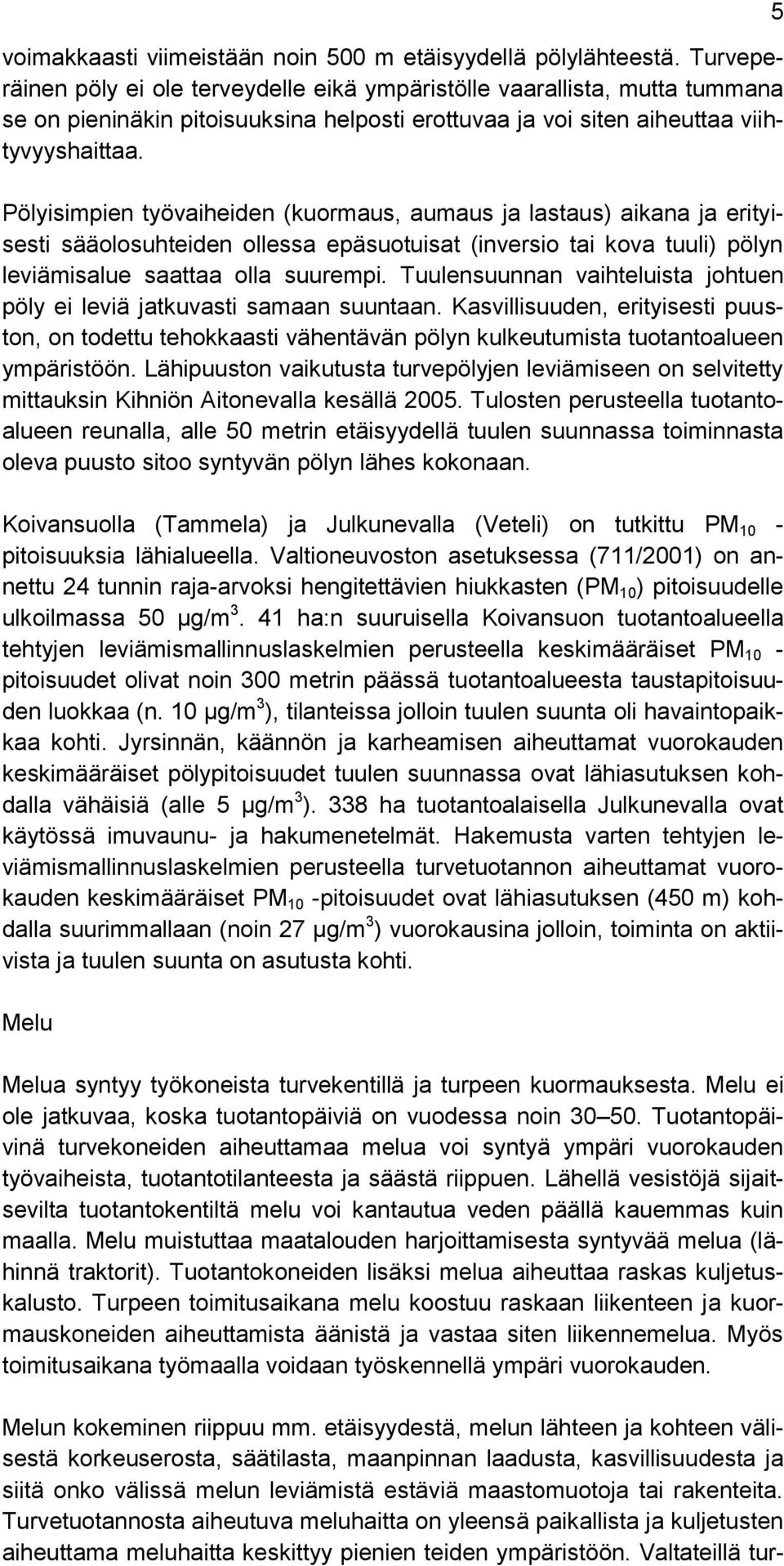 Pölyisimpien työvaiheiden (kuormaus, aumaus ja lastaus) aikana ja erityisesti sääolosuhteiden ollessa epäsuotuisat (inversio tai kova tuuli) pölyn leviämisalue saattaa olla suurempi.