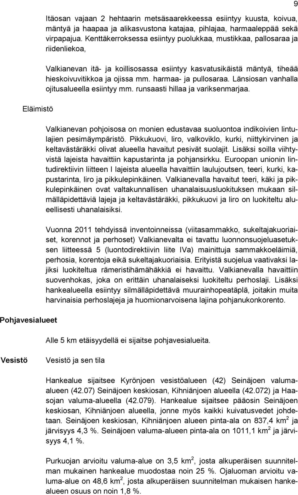 harmaa- ja pullosaraa. Länsiosan vanhalla ojitusalueella esiintyy mm. runsaasti hillaa ja variksenmarjaa. Valkianevan pohjoisosa on monien edustavaa suoluontoa indikoivien lintulajien pesimäympäristö.