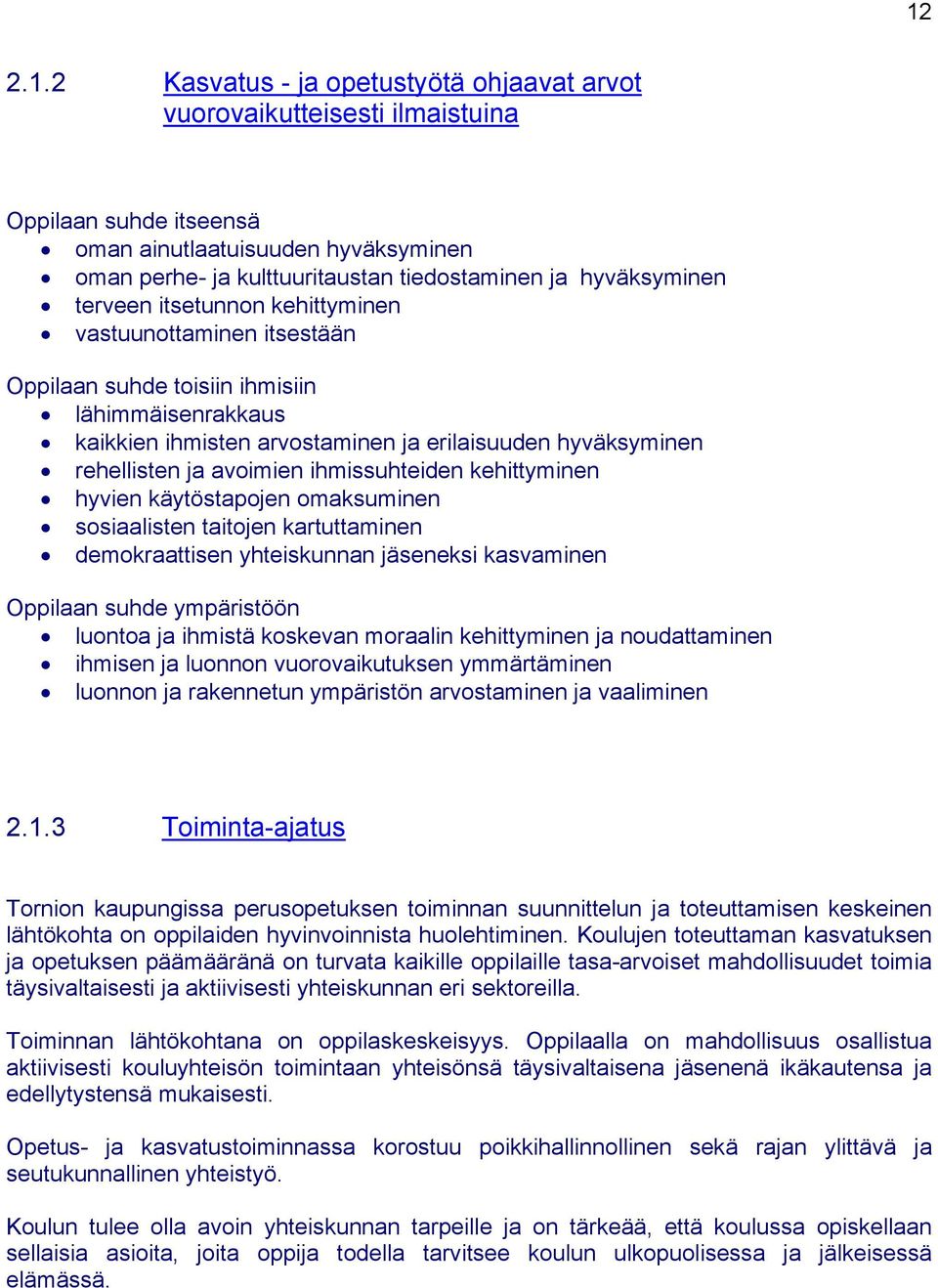 avoimien ihmissuhteiden kehittyminen hyvien käytöstapojen omaksuminen sosiaalisten taitojen kartuttaminen demokraattisen yhteiskunnan jäseneksi kasvaminen Oppilaan suhde ympäristöön luontoa ja