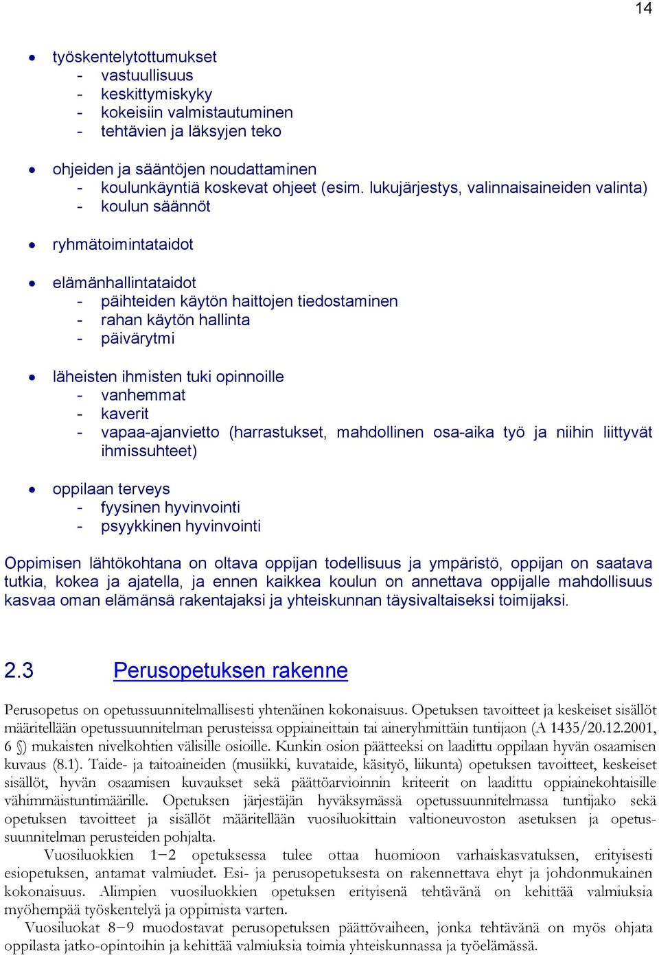 tuki opinnoille - vanhemmat - kaverit - vapaa-ajanvietto (harrastukset, mahdollinen osa-aika työ ja niihin liittyvät ihmissuhteet) oppilaan terveys - fyysinen hyvinvointi - psyykkinen hyvinvointi