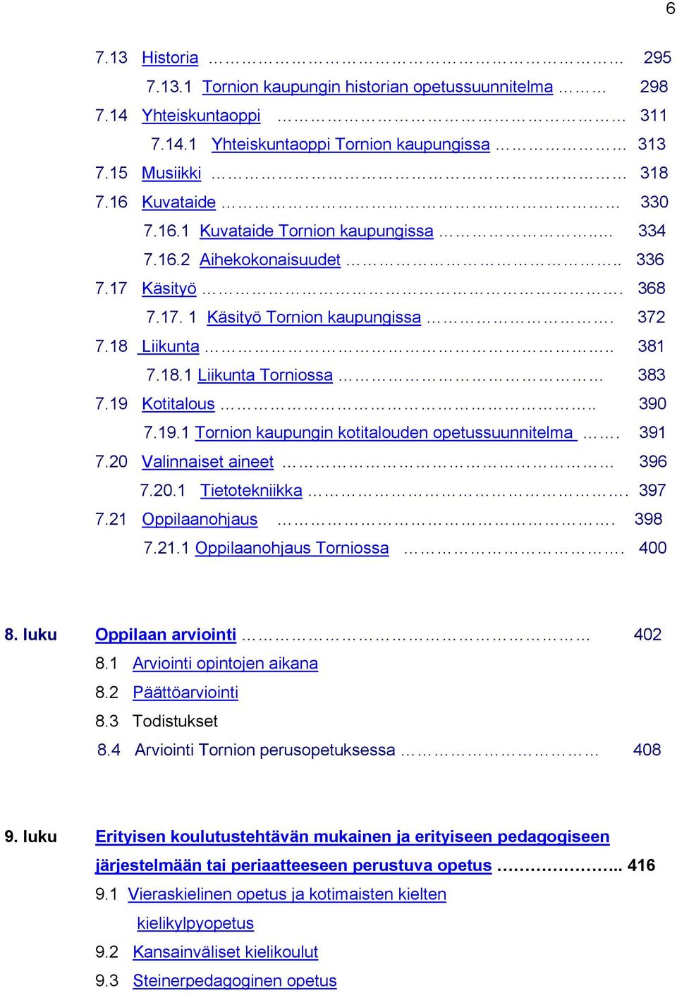 19 Kotitalous.. 390 7.19.1 Tornion kaupungin kotitalouden opetussuunnitelma. 391 7.20 Valinnaiset aineet 396 7.20.1 Tietotekniikka. 397 7.21 Oppilaanohjaus. 398 7.21.1 Oppilaanohjaus Torniossa. 400 8.