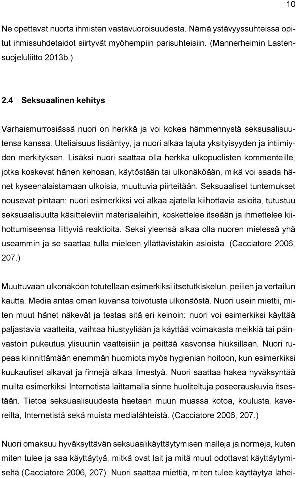 Lisäksi nuori saattaa olla herkkä ulkopuolisten kommenteille, jotka koskevat hänen kehoaan, käytöstään tai ulkonäköään, mikä voi saada hänet kyseenalaistamaan ulkoisia, muuttuvia piirteitään.