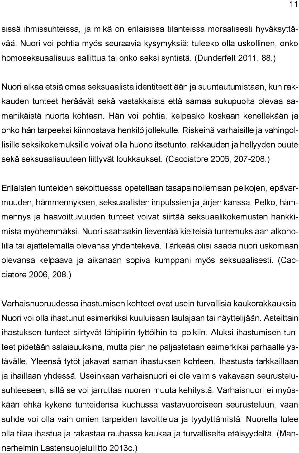 ) Nuori alkaa etsiä omaa seksuaalista identiteettiään ja suuntautumistaan, kun rakkauden tunteet heräävät sekä vastakkaista että samaa sukupuolta olevaa samanikäistä nuorta kohtaan.