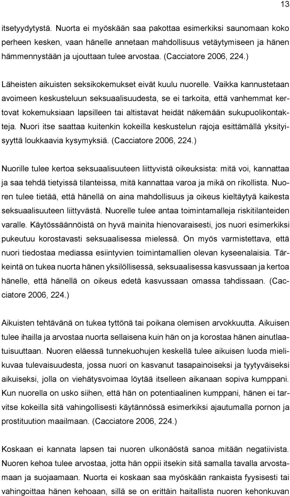 Vaikka kannustetaan avoimeen keskusteluun seksuaalisuudesta, se ei tarkoita, että vanhemmat kertovat kokemuksiaan lapsilleen tai altistavat heidät näkemään sukupuolikontakteja.