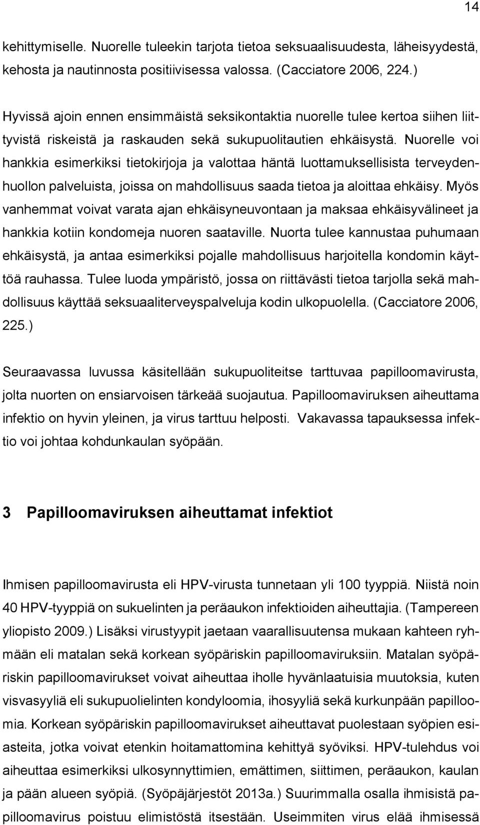 Nuorelle voi hankkia esimerkiksi tietokirjoja ja valottaa häntä luottamuksellisista terveydenhuollon palveluista, joissa on mahdollisuus saada tietoa ja aloittaa ehkäisy.