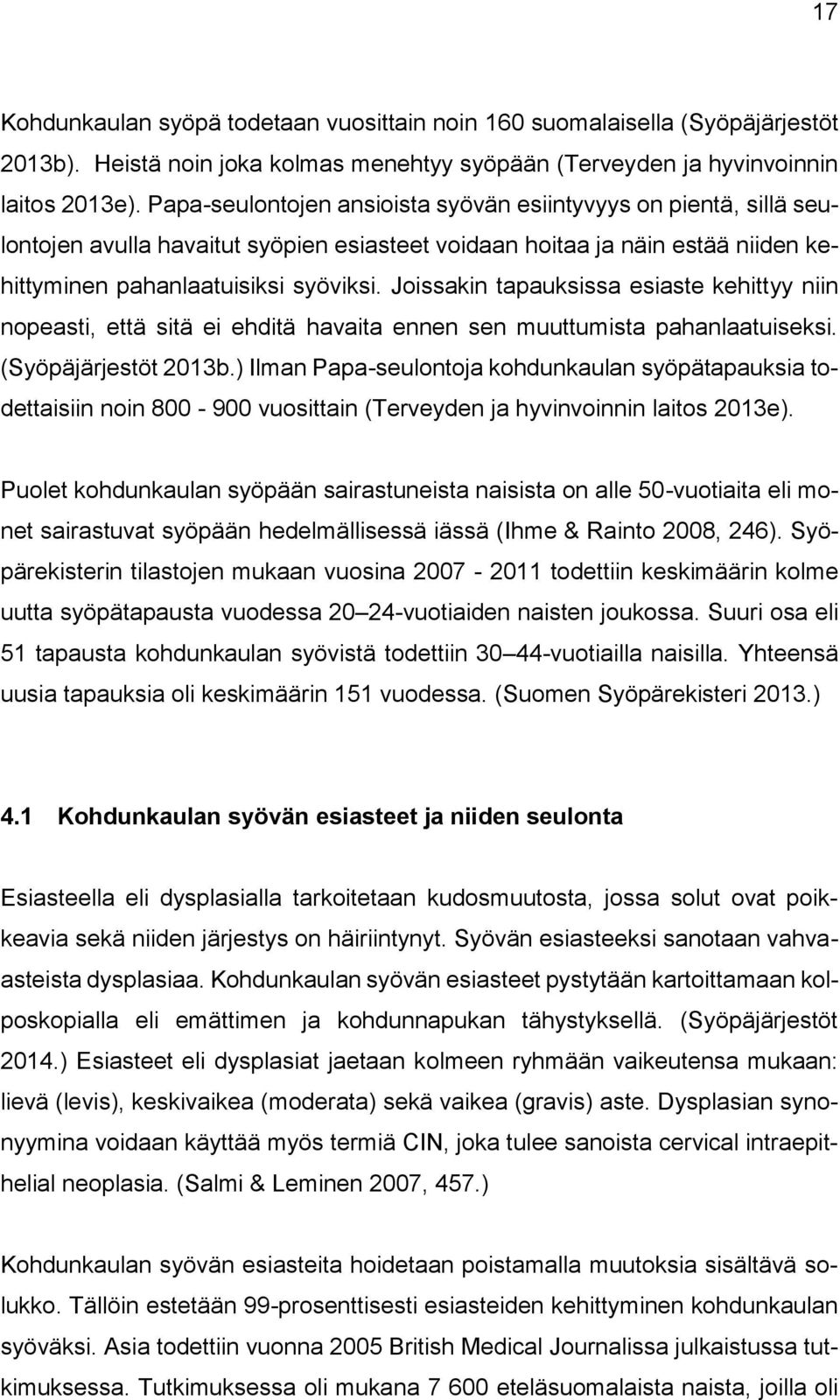 Joissakin tapauksissa esiaste kehittyy niin nopeasti, että sitä ei ehditä havaita ennen sen muuttumista pahanlaatuiseksi. (Syöpäjärjestöt 2013b.